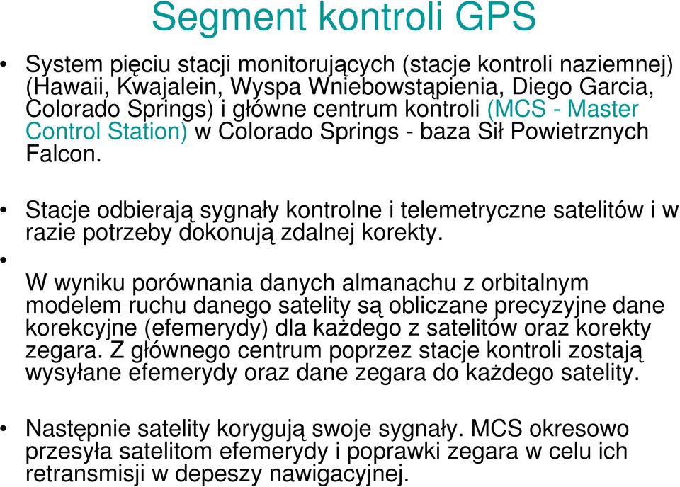 W wyniku porównania danych almanachu z orbitalnym modelem ruchu danego satelity są obliczane precyzyjne dane korekcyjne (efemerydy) dla kaŝdego z satelitów oraz korekty zegara.