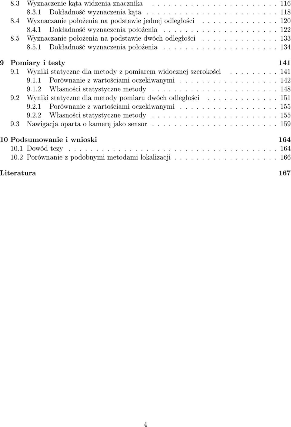 1 Wyniki statyczne dla metody z pomiarem widocznej szeroko±ci......... 141 9.1.1 Porównanie z warto±ciami oczekiwanymi.................. 142 9.1.2 Wªasno±ci statystyczne metody....................... 148 9.