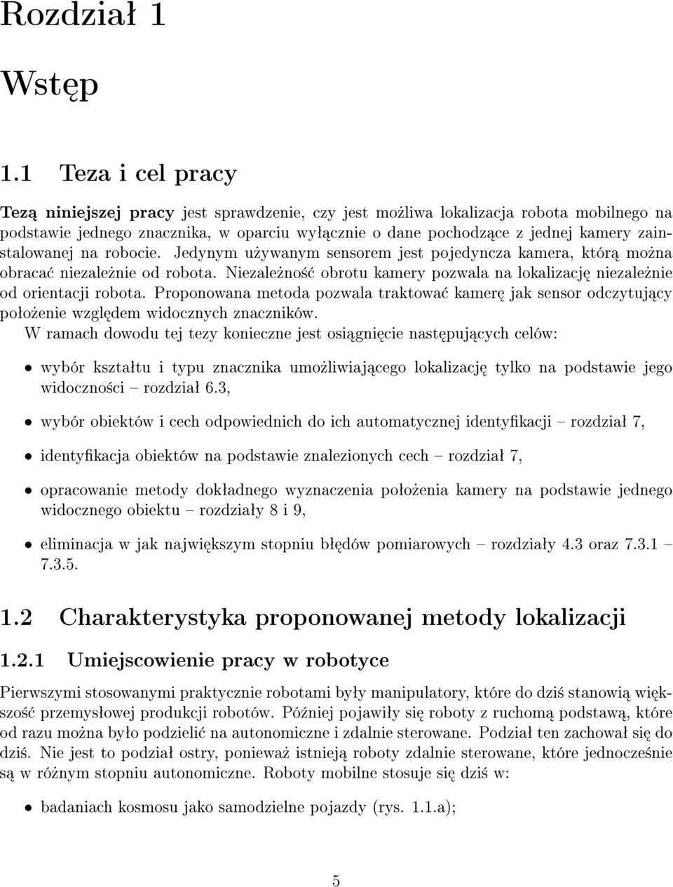 zainstalowanej na robocie. Jedynym u»ywanym sensorem jest pojedyncza kamera, któr mo»na obraca niezale»nie od robota. Niezale»no± obrotu kamery pozwala na lokalizacj niezale»nie od orientacji robota.