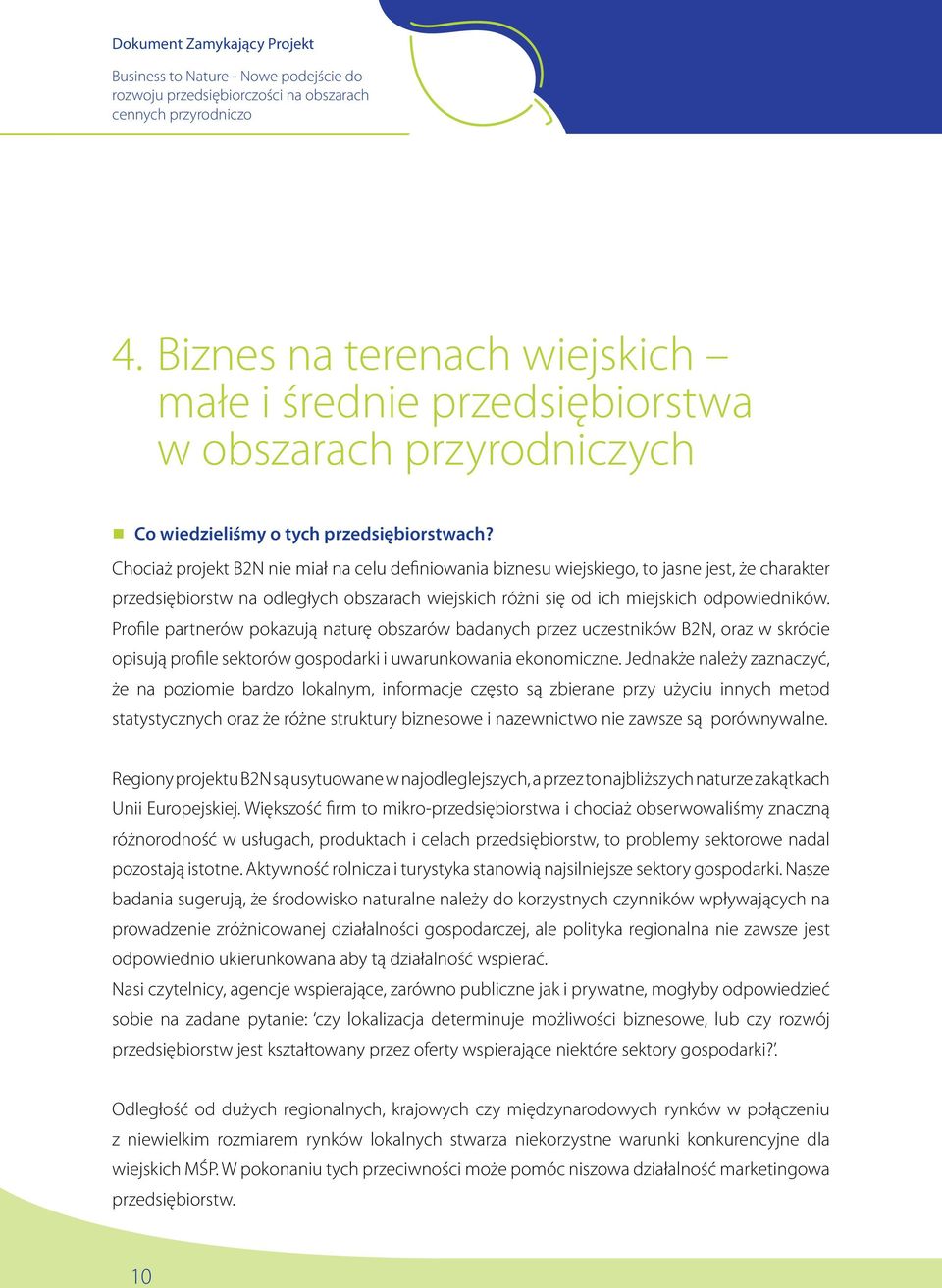 Profile partnerów pokazują naturę obszarów badanych przez uczestników B2N, oraz w skrócie opisują profile sektorów gospodarki i uwarunkowania ekonomiczne.