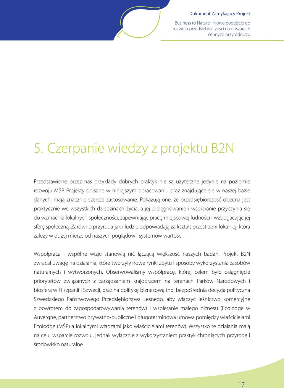 Pokazują one, że przedsiębiorczość obecna jest praktycznie we wszystkich dziedzinach życia, a jej pielęgnowanie i wspieranie przyczynia się do wzmacnia lokalnych społeczności, zapewniając pracę