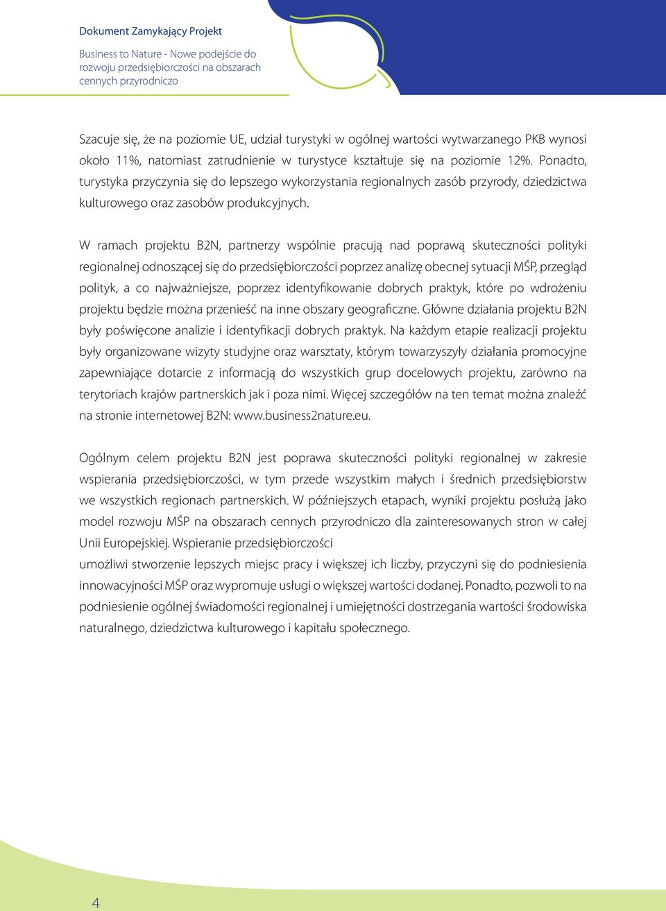 W ramach projektu B2N, partnerzy wspólnie pracują nad poprawą skuteczności polityki regionalnej odnoszącej się do przedsiębiorczości poprzez analizę obecnej sytuacji MŚP, przegląd polityk, a co