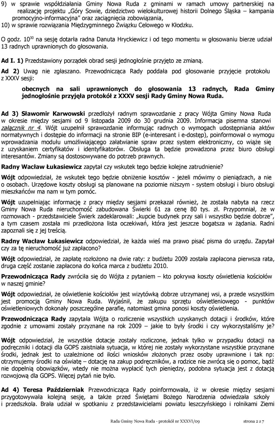 10 30 na sesję dotarła radna Danuta Hryckiewicz i od tego momentu w głosowaniu bierze udział 13 radnych uprawnionych do głosowania. Ad I.