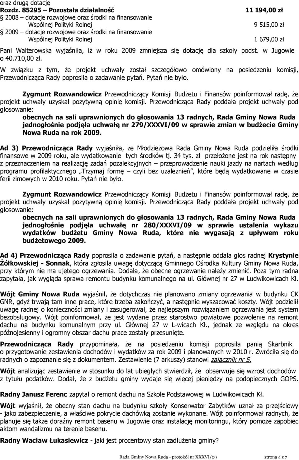 Rolnej 1 679,00 zł Pani Walterowska wyjaśniła, iż w roku 2009 zmniejsza się dotację dla szkoły podst. w Jugowie o 40.710,00 zł.