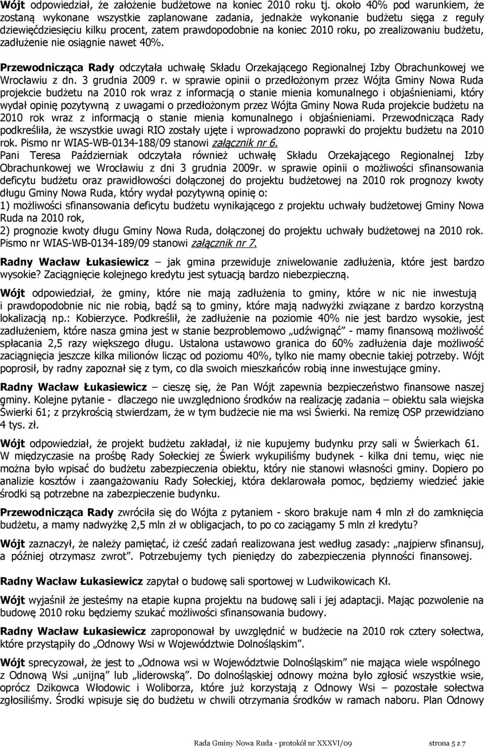 zrealizowaniu budżetu, zadłużenie nie osiągnie nawet 40%. Przewodnicząca Rady odczytała uchwałę Składu Orzekającego Regionalnej Izby Obrachunkowej we Wrocławiu z dn. 3 grudnia 2009 r.