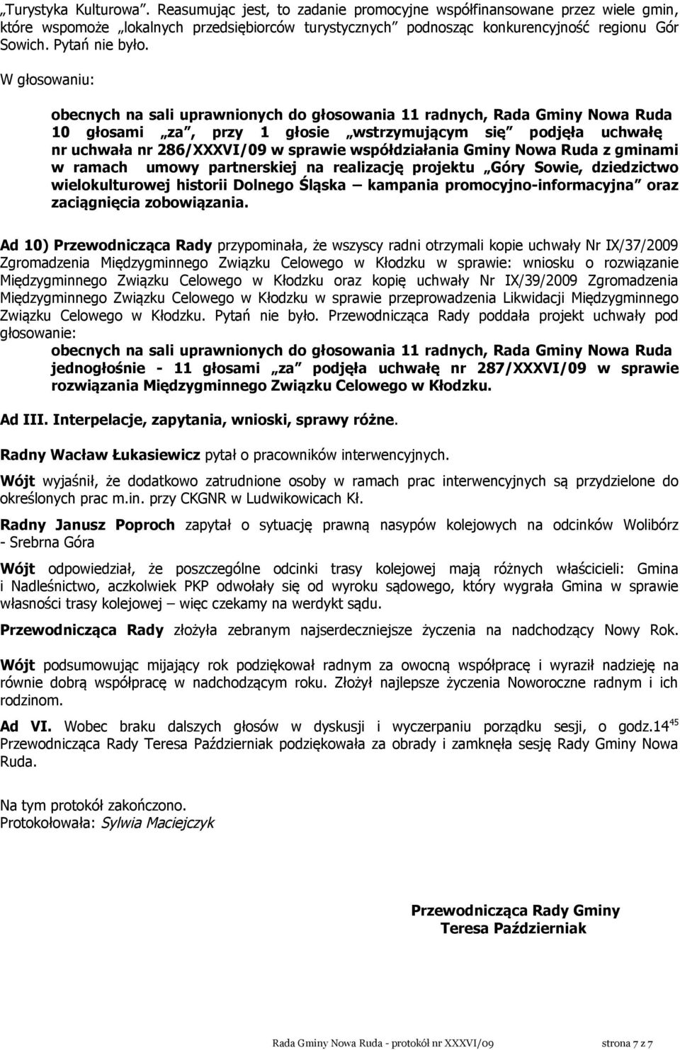 W głosowaniu: 10 głosami za, przy 1 głosie wstrzymującym się podjęła uchwałę nr uchwała nr 286/XXXVI/09 w sprawie współdziałania Gminy Nowa Ruda z gminami w ramach umowy partnerskiej na realizację