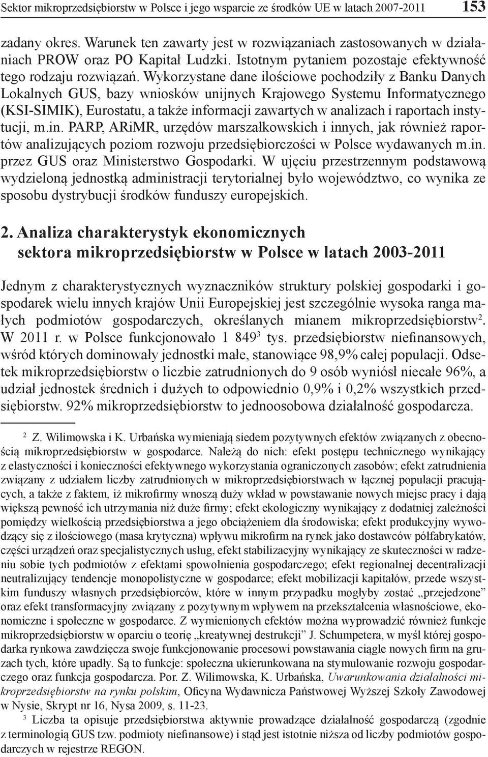 Wykorzystane dane ilościowe pochodziły z Banku Danych Lokalnych GUS, bazy wniosków unijnych Krajowego Systemu Informatycznego (KSI-SIMIK), Eurostatu, a także informacji zawartych w analizach i