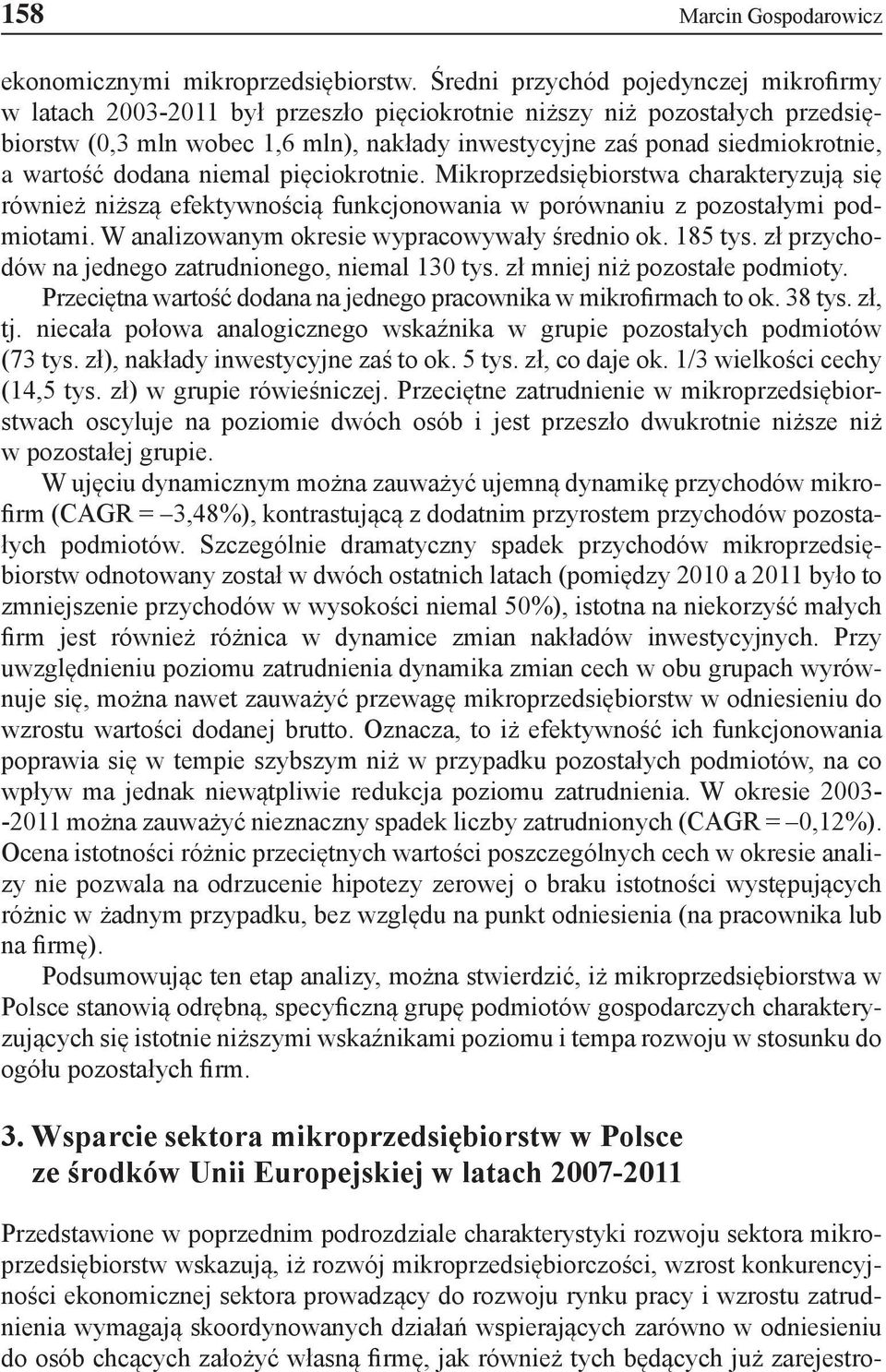 wartość dodana niemal pięciokrotnie. Mikroprzedsiębiorstwa charakteryzują się również niższą efektywnością funkcjonowania w porównaniu z pozostałymi podmiotami.