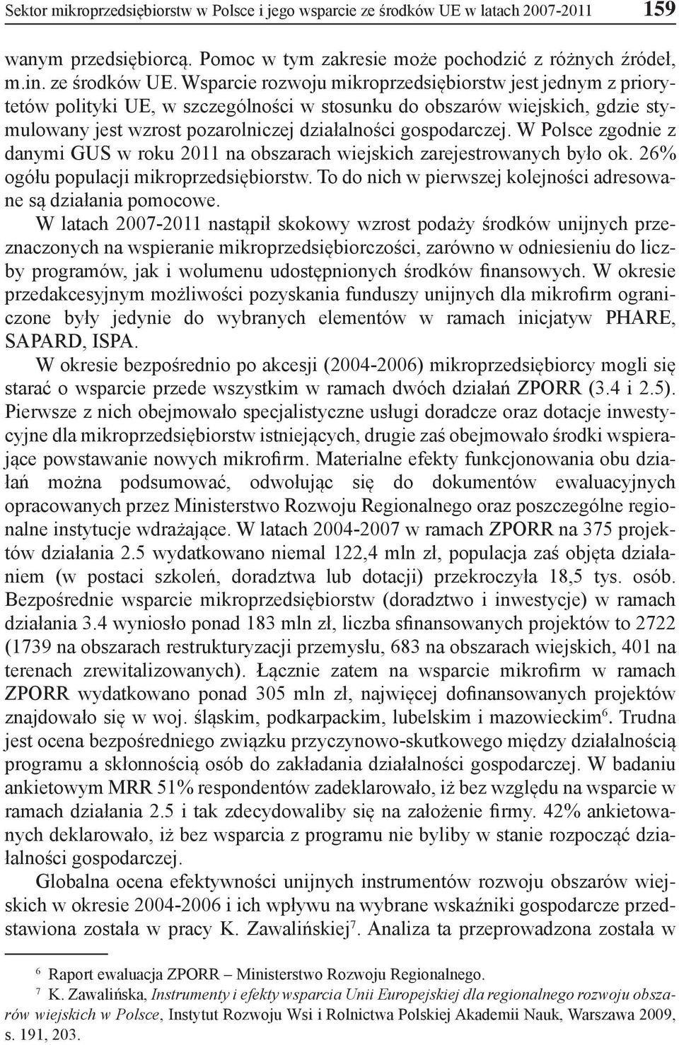 Wsparcie rozwoju mikroprzedsiębiorstw jest jednym z priorytetów polityki UE, w szczególności w stosunku do obszarów wiejskich, gdzie stymulowany jest wzrost pozarolniczej działalności gospodarczej.