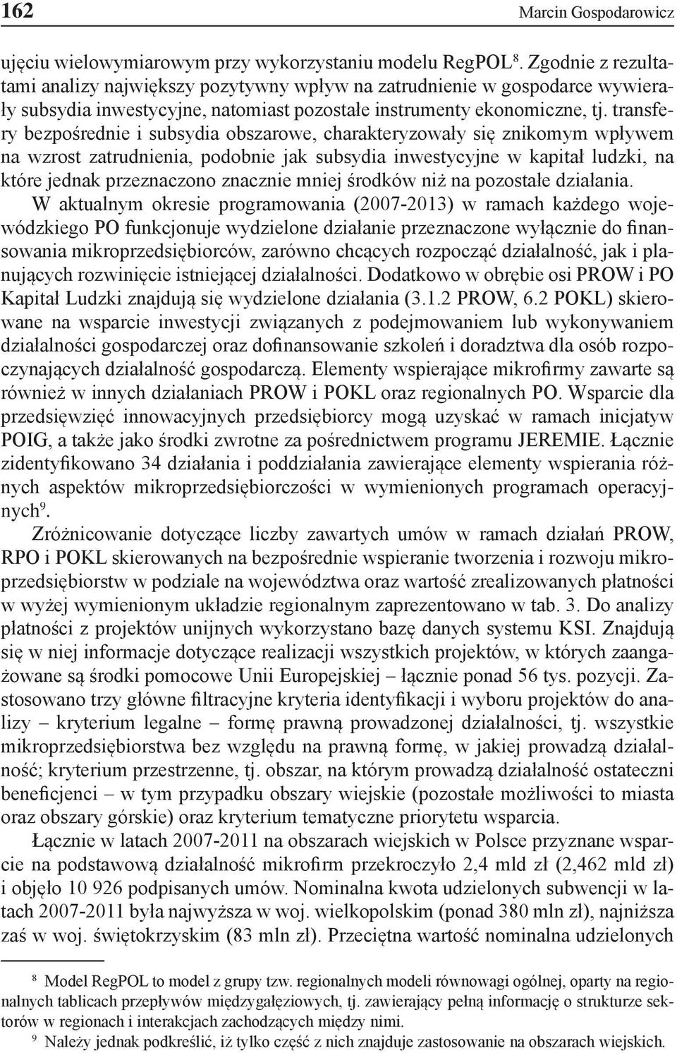 transfery bezpośrednie i subsydia obszarowe, charakteryzowały się znikomym wpływem na wzrost zatrudnienia, podobnie jak subsydia inwestycyjne w kapitał ludzki, na które jednak przeznaczono znacznie