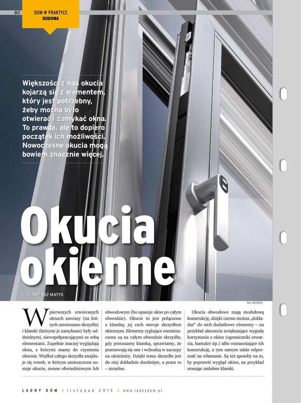 : SCHÜCO Wpierw szych otwie ra nych ok nach za wia sy (na któ - rych za wie sza no skrzy dła) i klam ki (któ ry mi je za my ka no) by ły od - dziel ny mi, niewspół pra cu ją cy mi ze so bą ele men ta