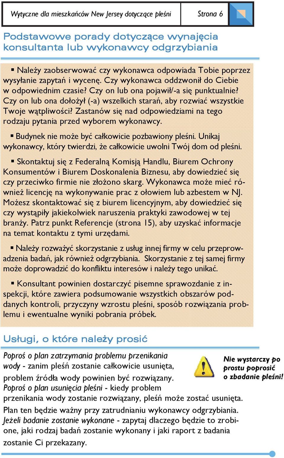 Czy on lub ona dołożył (-a) wszelkich starań, aby rozwiać wszystkie Twoje wątpliwości? Zastanów się nad odpowiedziami na tego rodzaju pytania przed wyborem wykonawcy.