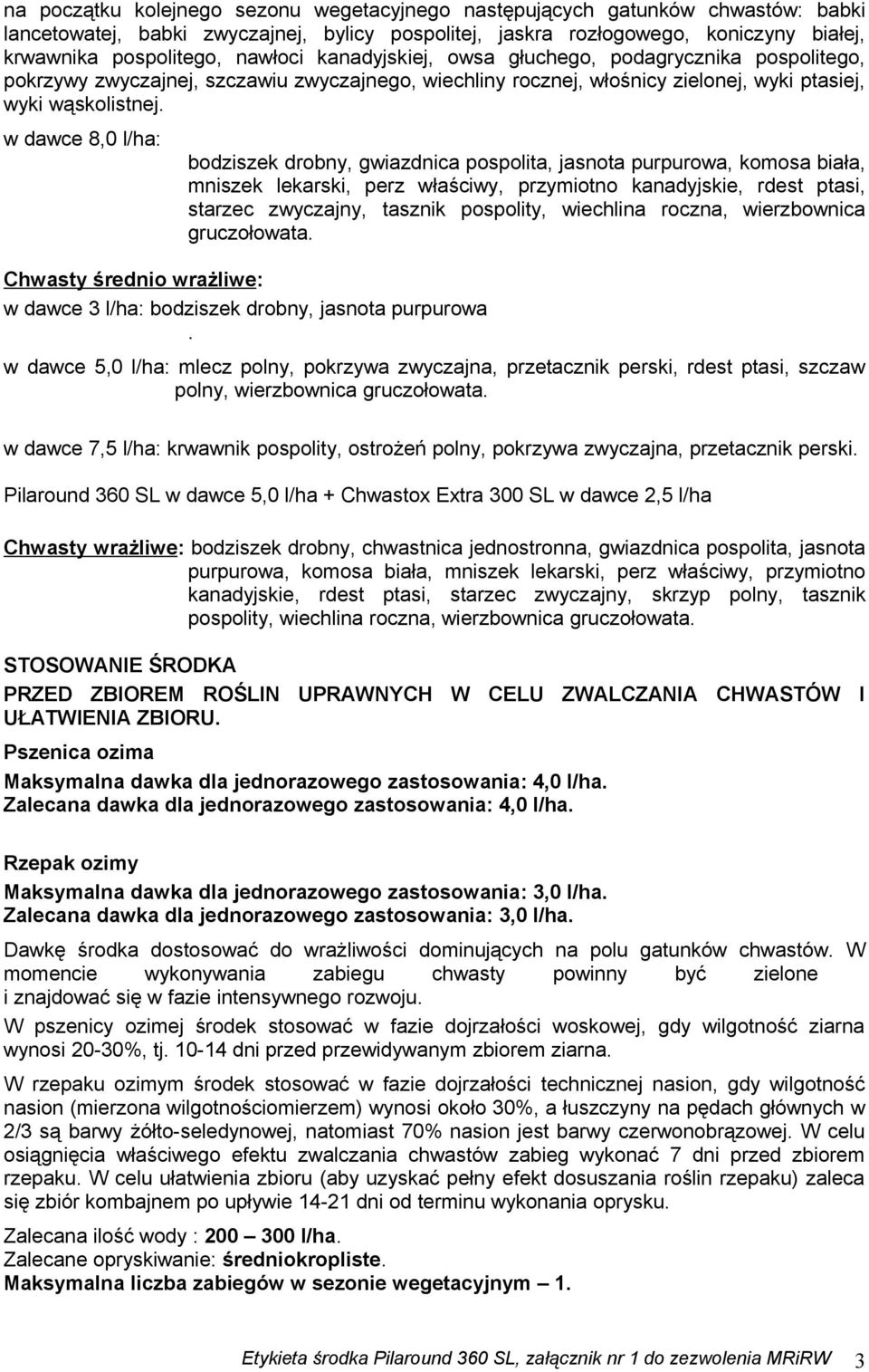 w dawce 8,0 l/ha: bodziszek drobny, gwiazdnica pospolita, jasnota purpurowa, komosa biała, mniszek lekarski, perz właściwy, przymiotno kanadyjskie, rdest ptasi, starzec zwyczajny, tasznik pospolity,