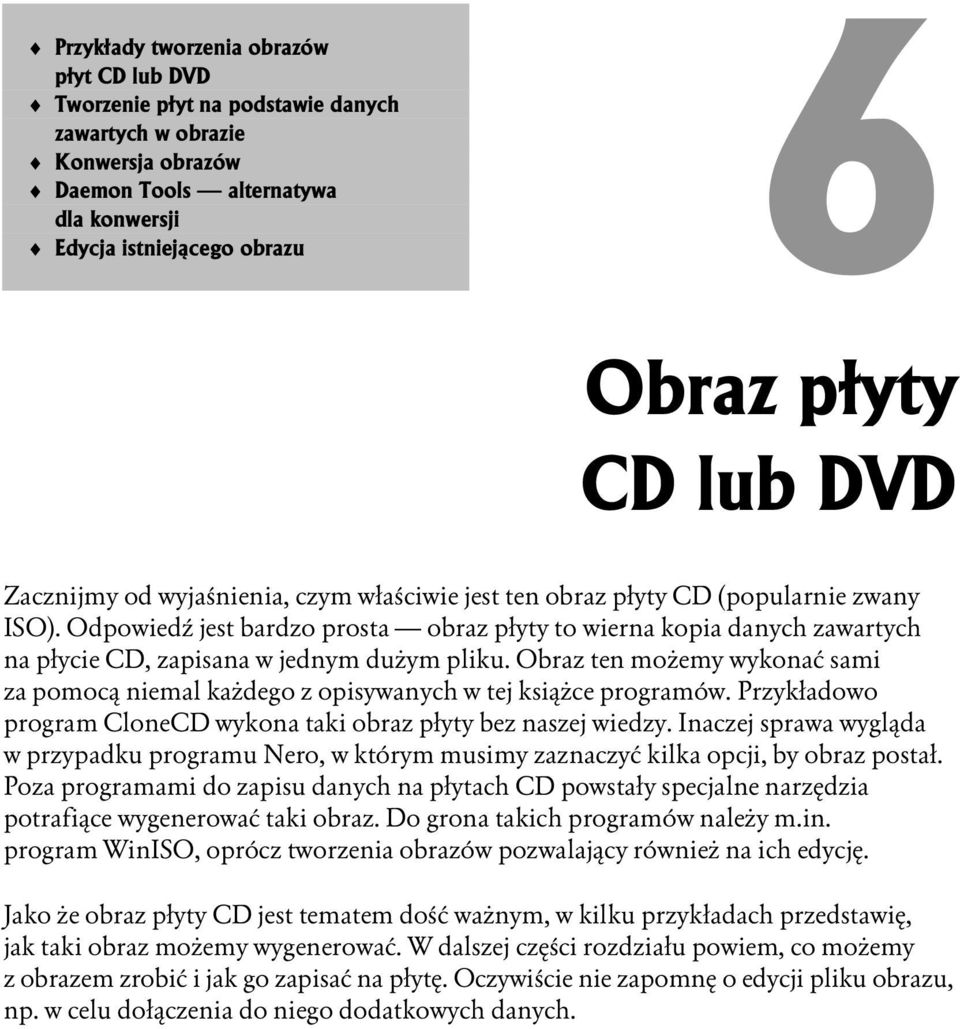 Odpowiedź jest bardzo prosta obraz płyty to w ierna kopia danych zawartych na płycie CD, zapisana w jednym dużym pliku.