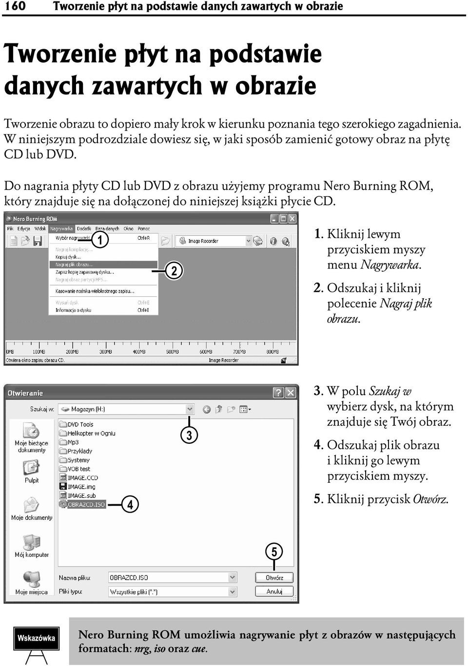 Do nagrania płyty CD lub DVD z obrazu użyjemy program u Nero Burning ROM, który znajduje się na dołączonej do niniejszej książki p łycie CD. 1 2 1. Kliknij lewym przyciskiem myszy menu Nagrywarka. 2. Odszukaj i kliknij polecenie Nagraj plik obrazu.