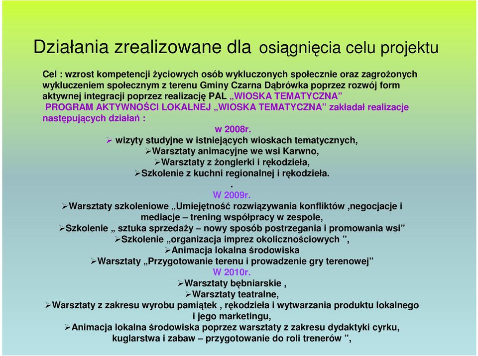 wizyty studyjne w istniejących wioskach tematycznych, Warsztaty animacyjne we wsi Karwno, Warsztaty z Ŝonglerki i rękodzieła, Szkolenie z kuchni regionalnej i rękodzieła.. W 2009r.