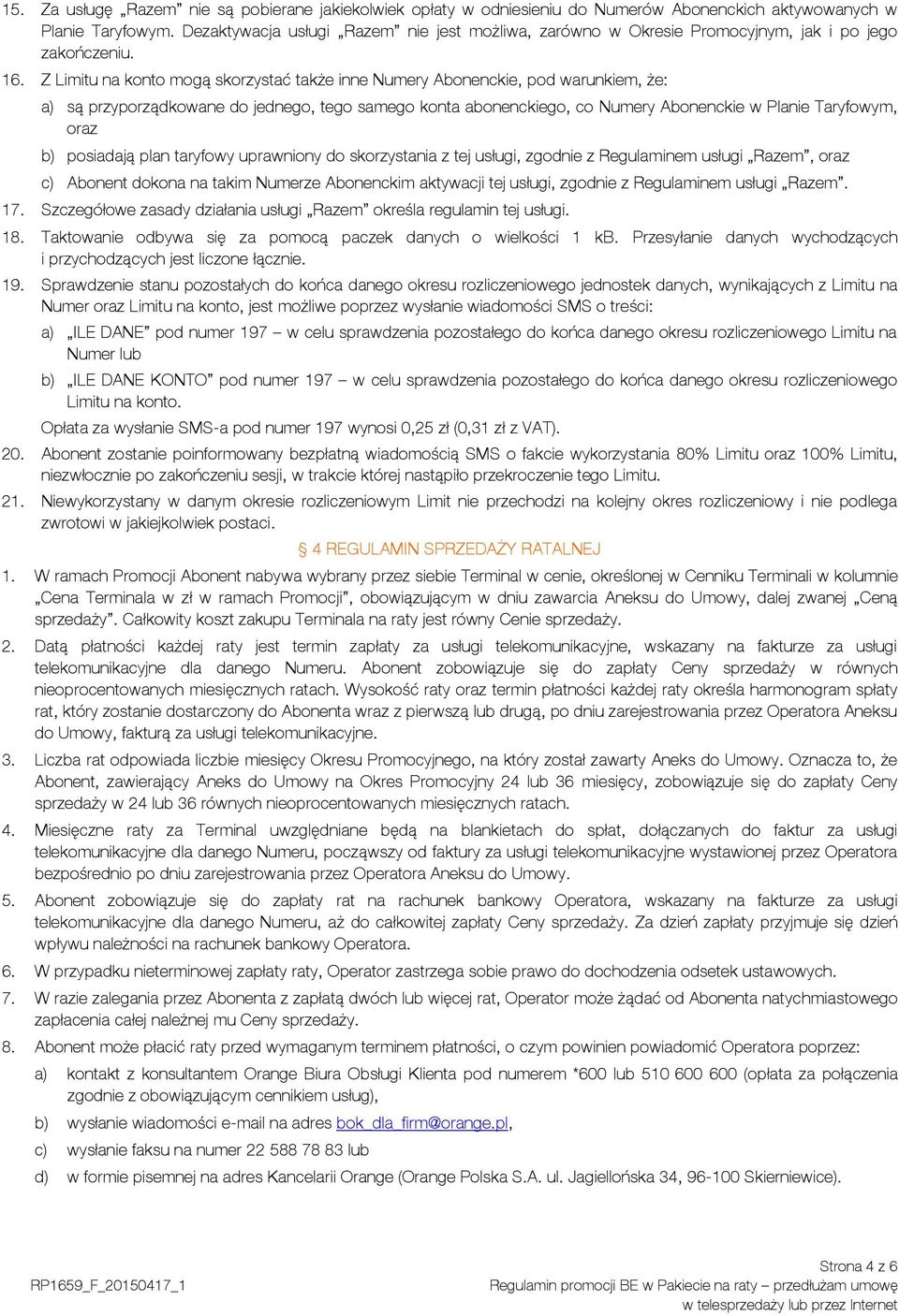 Z Limitu na konto mogą skorzystać także inne Numery Abonenckie, pod warunkiem, że: a) są przyporządkowane do jednego, tego samego konta abonenckiego, co Numery Abonenckie w Planie Taryfowym, oraz b)