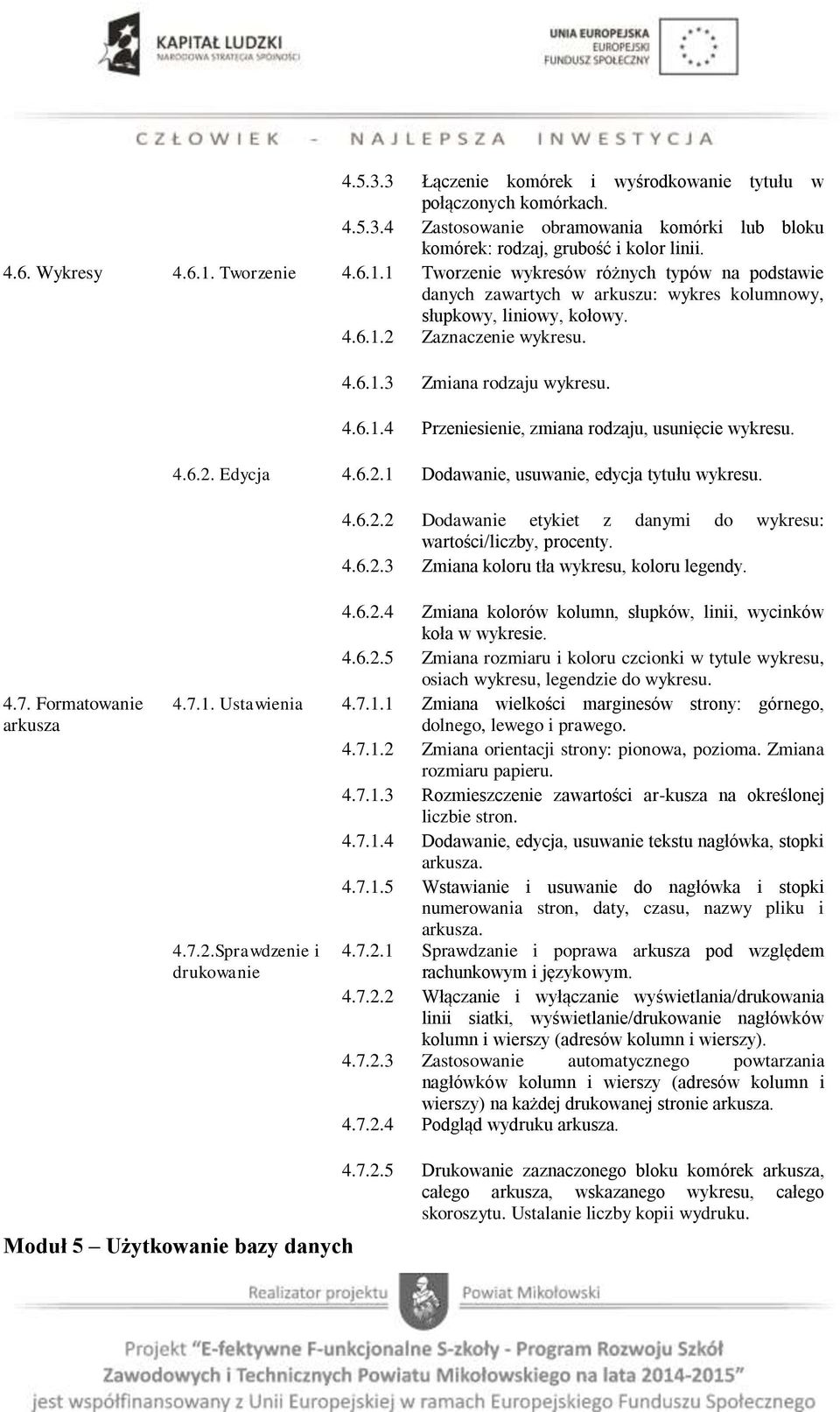 4.6.2. Edycja 4.6.2.1 Dodawanie, usuwanie, edycja tytułu wykresu. 4.6.2.2 Dodawanie etykiet z danymi do wykresu: wartości/liczby, procenty. 4.6.2.3 Zmiana koloru tła wykresu, koloru legendy. 4.7.