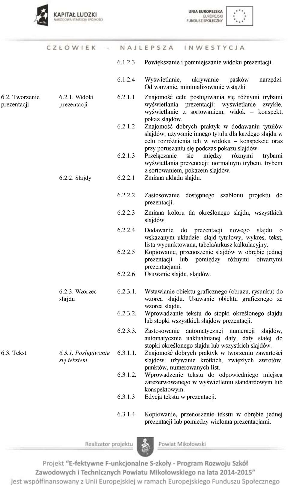 2.1.3 Przełączanie się między różnymi trybami wyświetlania prezentacji: normalnym trybem, trybem z sortowaniem, pokazem slajdów. 6.2.2. Slajdy 6.2.2.1 Zmiana układu slajdu. 6.2.2.2 Zastosowanie dostępnego szablonu projektu do prezentacji.