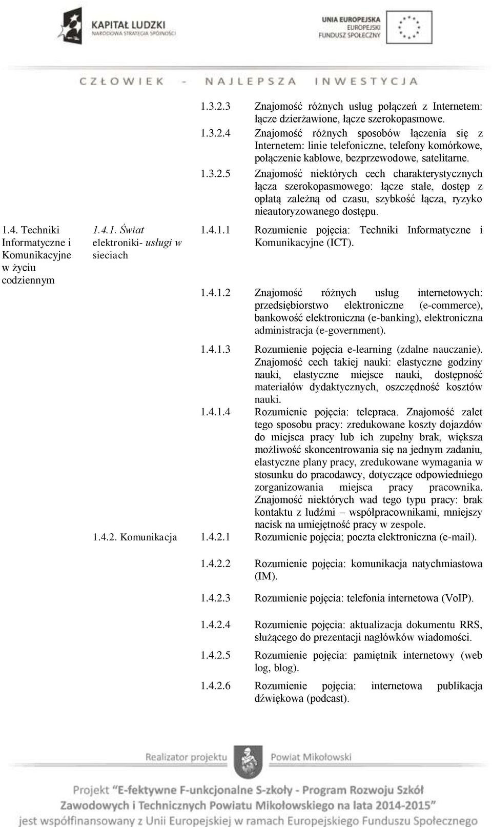 4 Znajomość różnych sposobów łączenia się z Internetem: linie telefoniczne, telefony komórkowe, połączenie kablowe, bezprzewodowe, satelitarne. 1.3.2.