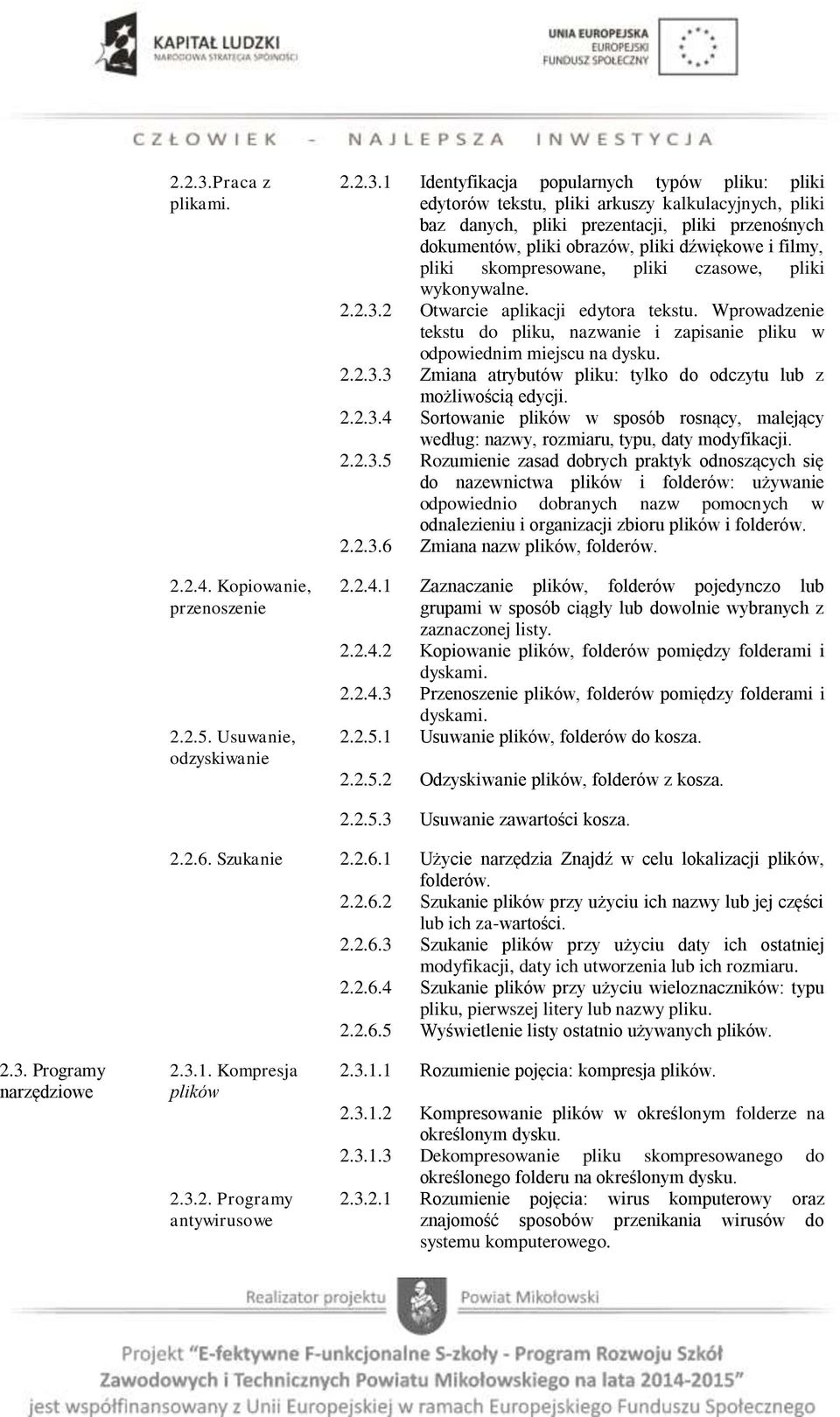 Usuwanie, odzyskiwanie 1 Identyfikacja popularnych typów pliku: pliki edytorów tekstu, pliki arkuszy kalkulacyjnych, pliki baz danych, pliki prezentacji, pliki przenośnych dokumentów, pliki obrazów,