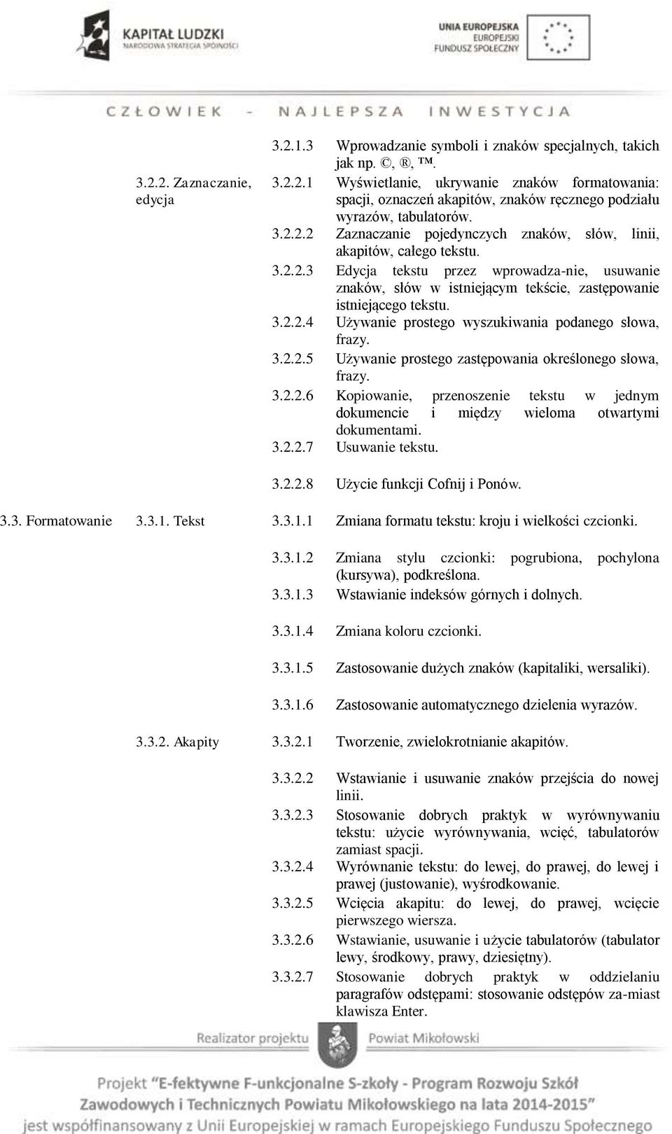 3.2.2.4 Używanie prostego wyszukiwania podanego słowa, frazy. 3.2.2.5 Używanie prostego zastępowania określonego słowa, frazy. 3.2.2.6 Kopiowanie, przenoszenie tekstu w jednym dokumencie i między wieloma otwartymi dokumentami.