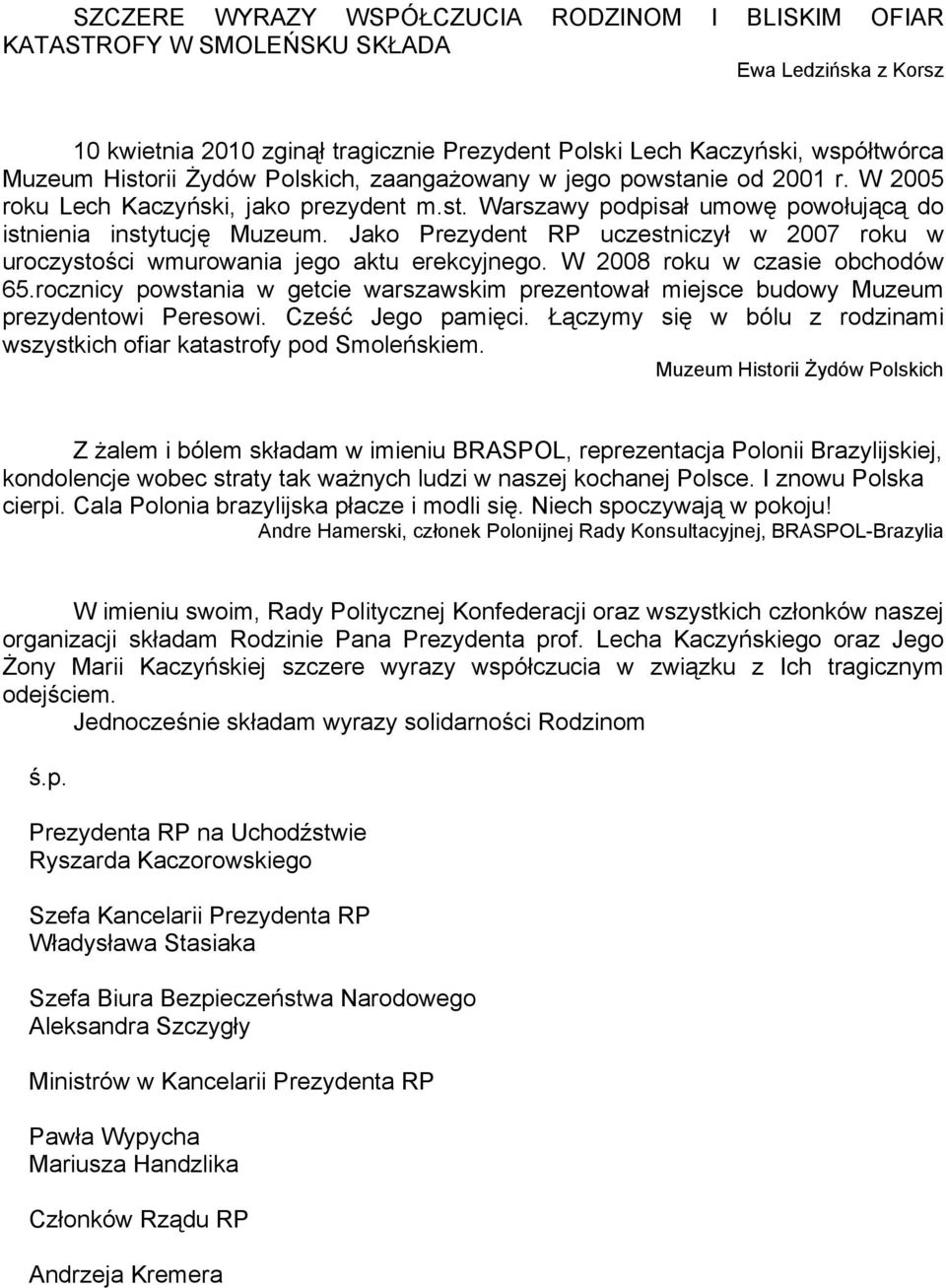 Jako Prezydent RP uczestniczył w 2007 roku w uroczystości wmurowania jego aktu erekcyjnego. W 2008 roku w czasie obchodów 65.