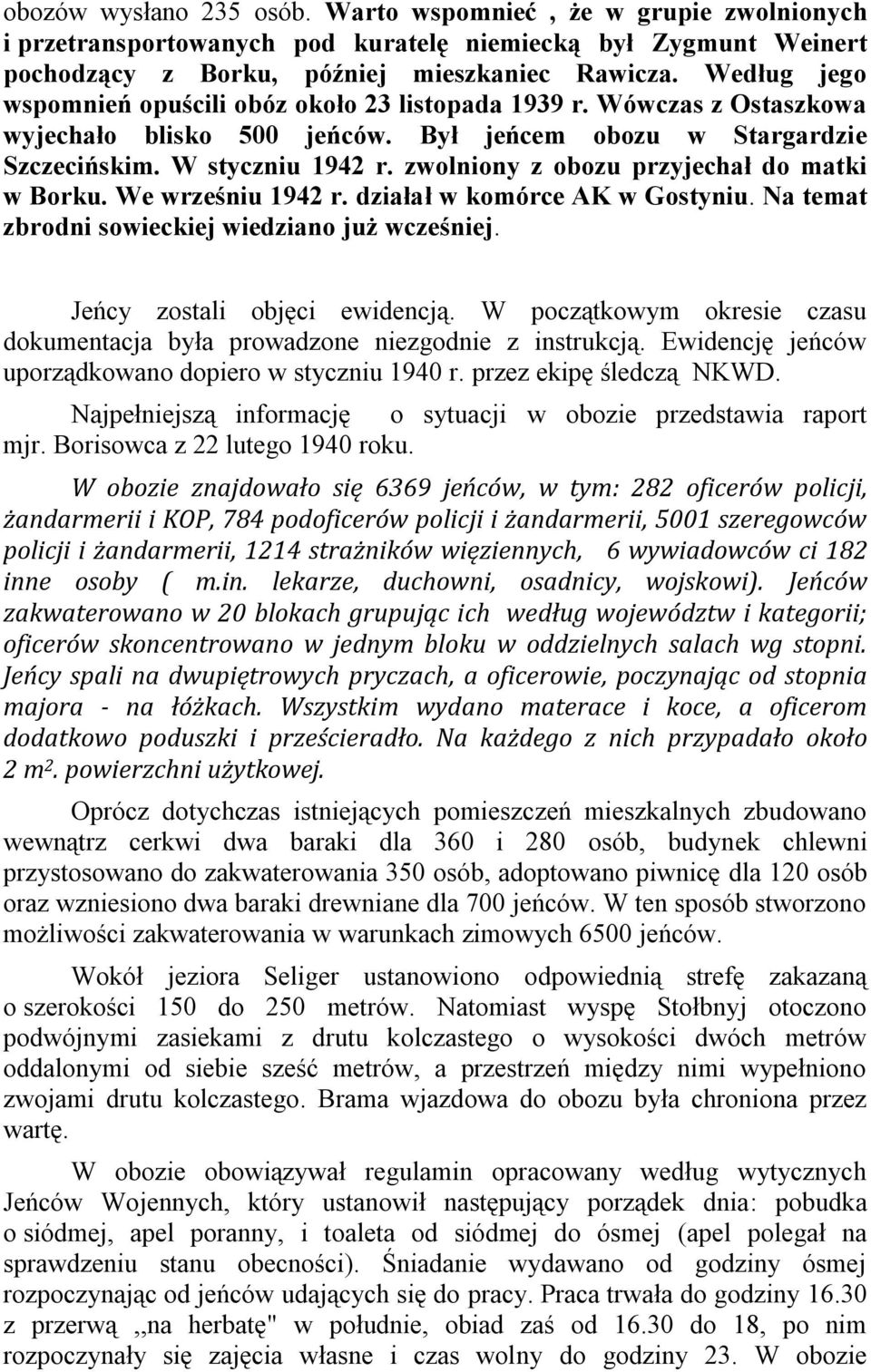 zwolniony z obozu przyjechał do matki w Borku. We wrześniu 1942 r. działał w komórce AK w Gostyniu. Na temat zbrodni sowieckiej wiedziano już wcześniej. Jeńcy zostali objęci ewidencją.