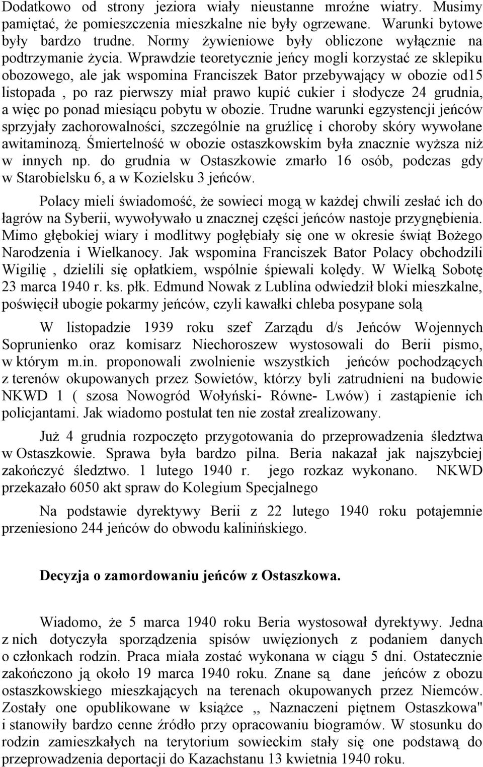 Wprawdzie teoretycznie jeńcy mogli korzystać ze sklepiku obozowego, ale jak wspomina Franciszek Bator przebywający w obozie od15 listopada, po raz pierwszy miał prawo kupić cukier i słodycze 24