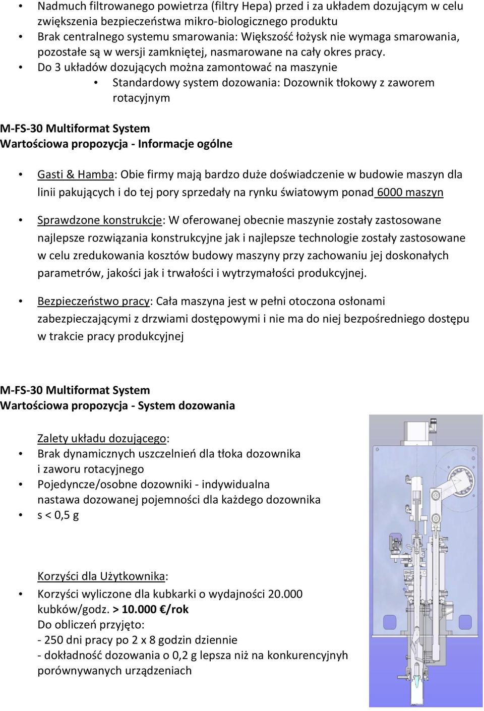 Do 3 układów dozujących można zamontować na maszynie Standardowy system dozowania: Dozownik tłokowy z zaworem rotacyjnym M-FS-30 Multiformat System Wartościowa propozycja - Informacje ogólne Gasti &