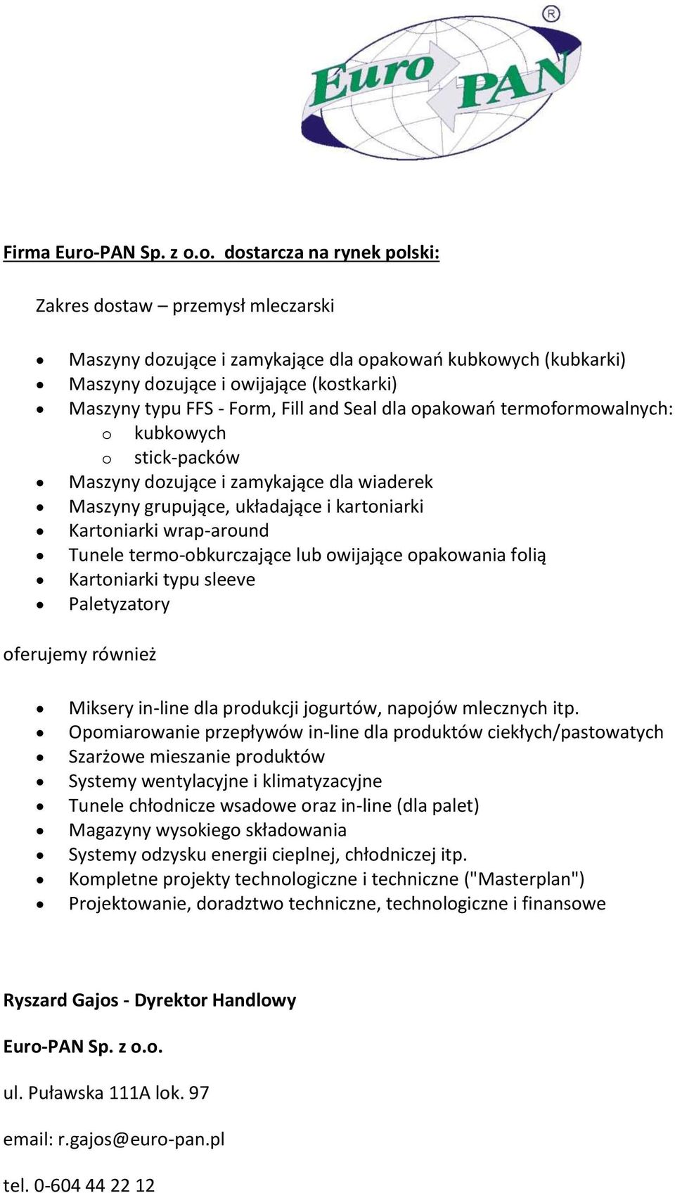 o. dostarcza na rynek polski: Zakres dostaw przemysł mleczarski Maszyny dozujące i zamykające dla opakowań kubkowych (kubkarki) Maszyny dozujące i owijające (kostkarki) Maszyny typu FFS - Form, Fill