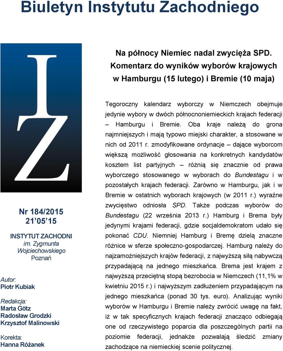 wybory w dwóch północnoniemieckich krajach federacji Hamburgu i Bremie. Oba kraje należą do grona najmniejszych i mają typowo miejski charakter, a stosowane w nich od 2011 r.