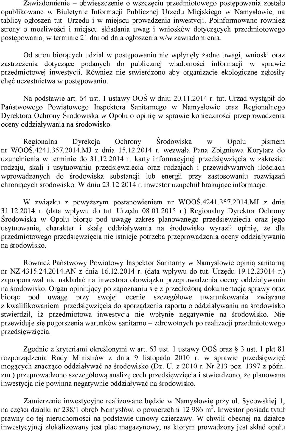 Poinformowano również strony o możliwości i miejscu składania uwag i wniosków dotyczących przedmiotowego postępowania, w terminie 21 dni od dnia ogłoszenia w/w zawiadomienia.