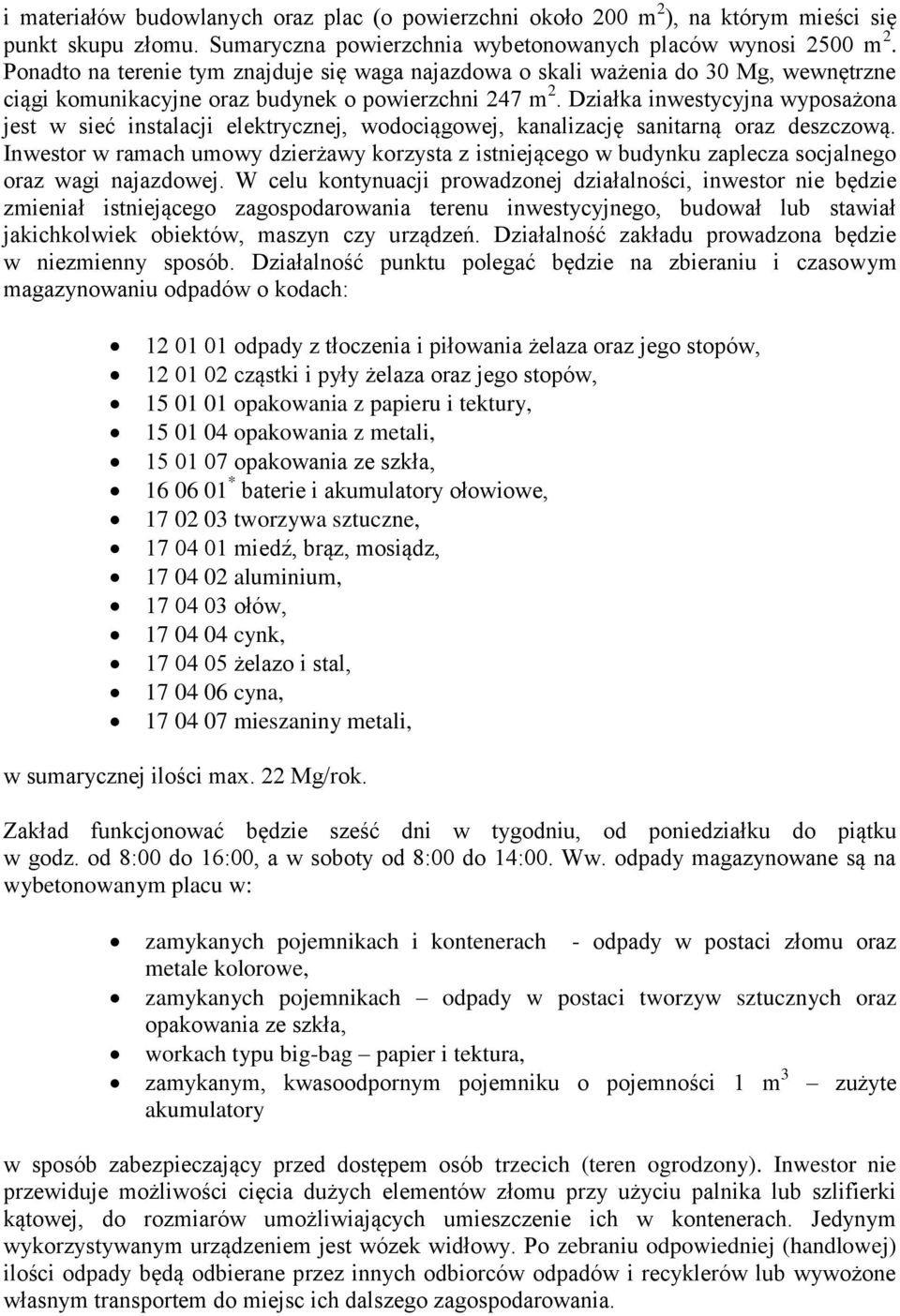 Działka inwestycyjna wyposażona jest w sieć instalacji elektrycznej, wodociągowej, kanalizację sanitarną oraz deszczową.