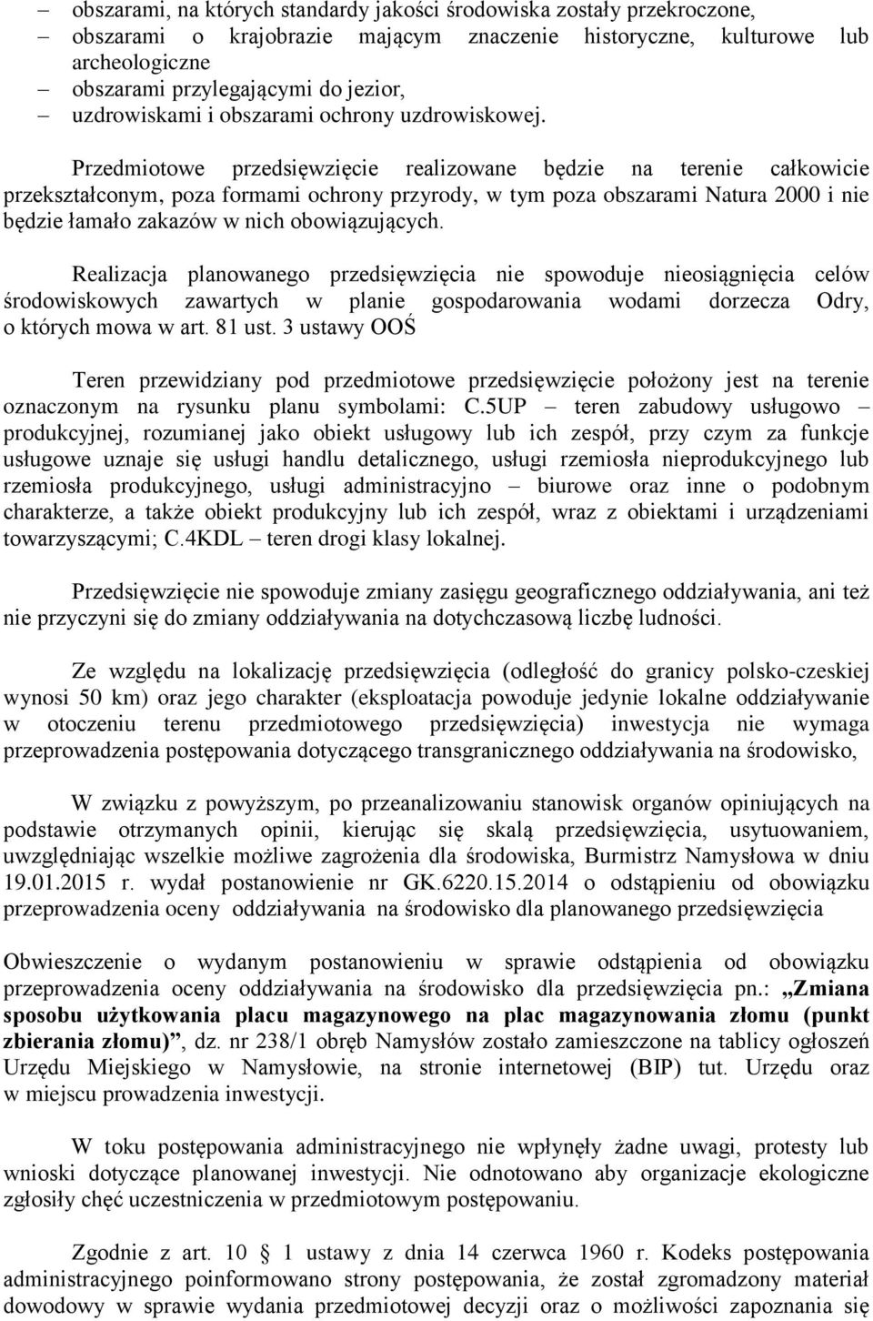 Przedmiotowe przedsięwzięcie realizowane będzie na terenie całkowicie przekształconym, poza formami ochrony przyrody, w tym poza obszarami Natura 2000 i nie będzie łamało zakazów w nich