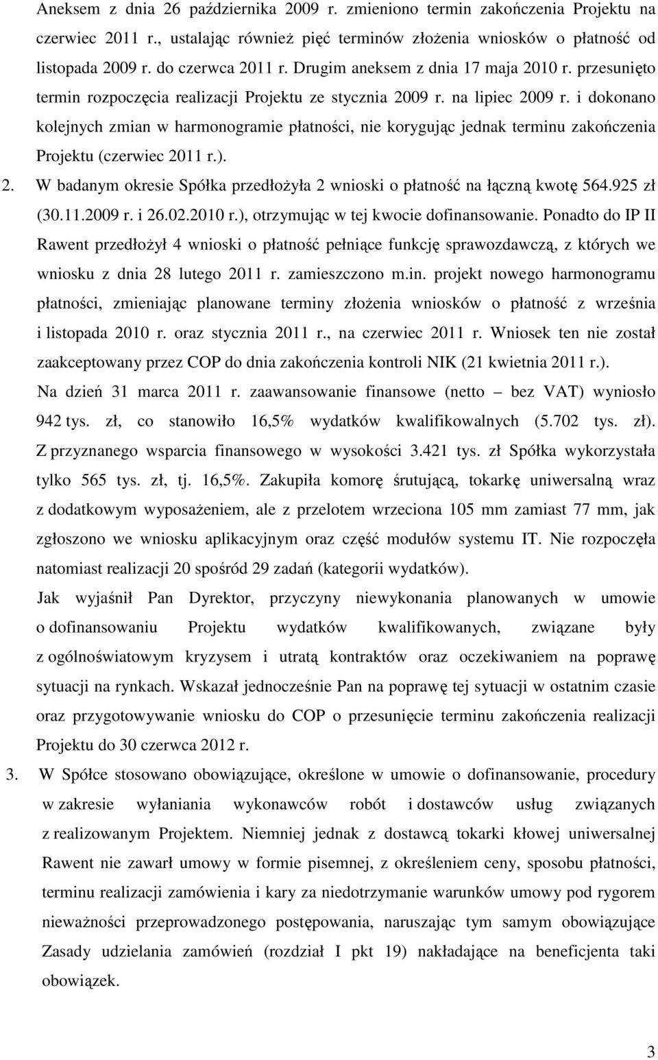 i dokonano kolejnych zmian w harmonogramie płatności, nie korygując jednak terminu zakończenia Projektu (czerwiec 2011 r.). 2. W badanym okresie Spółka przedłoŝyła 2 wnioski o płatność na łączną kwotę 564.