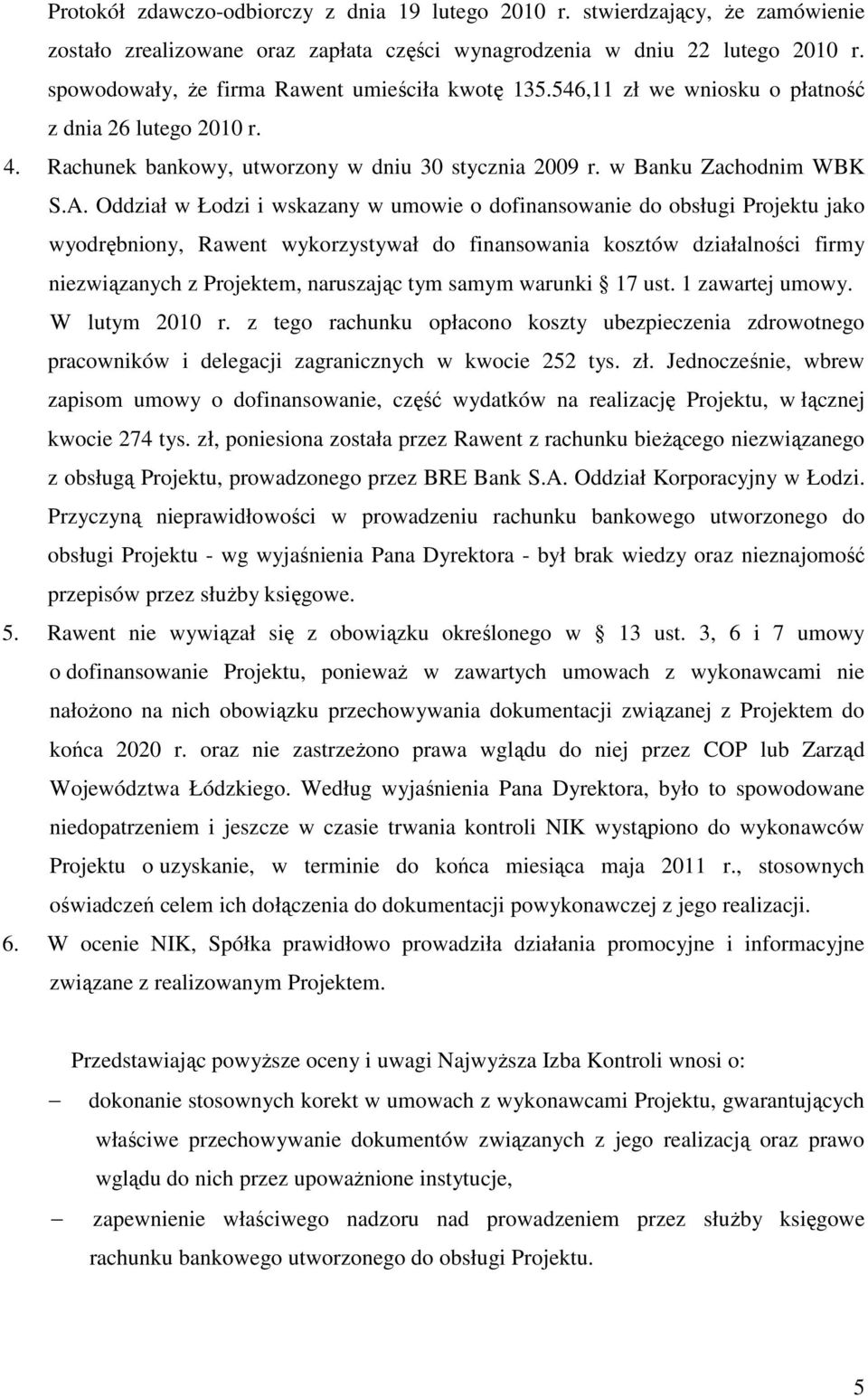 Oddział w Łodzi i wskazany w umowie o dofinansowanie do obsługi Projektu jako wyodrębniony, Rawent wykorzystywał do finansowania kosztów działalności firmy niezwiązanych z Projektem, naruszając tym