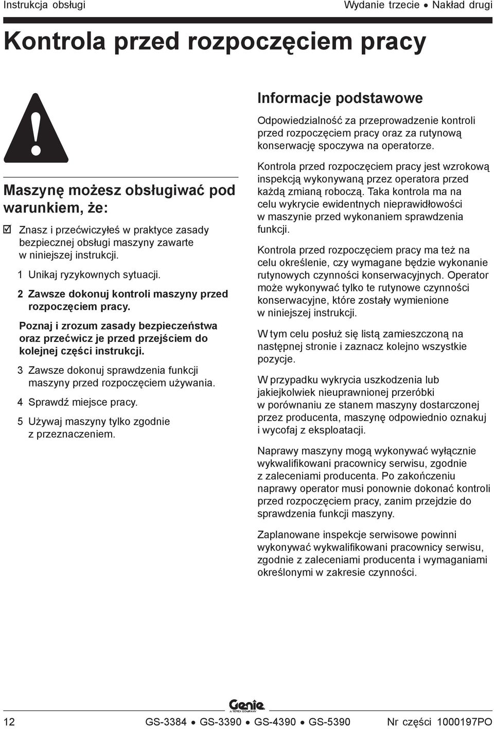 1 Unikaj ryzykownych sytuacji. 2 Zawsze dokonuj kontroli maszyny przed rozpoczęciem pracy. Poznaj i zrozum zasady bezpieczeństwa oraz przećwicz je przed przejściem do kolejnej części instrukcji.