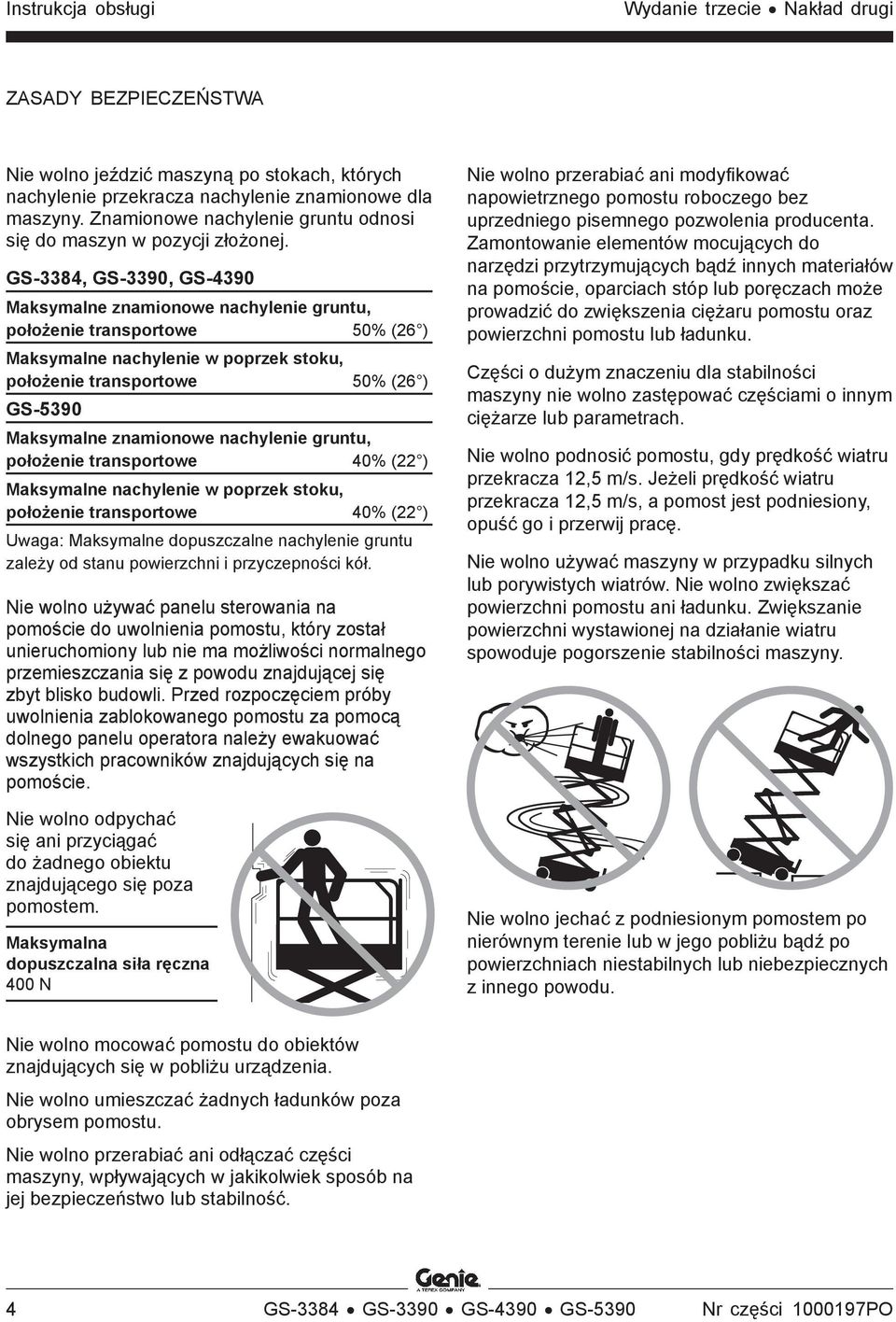 GS-3384, GS-3390, GS-4390 Maksymalne znamionowe nachylenie gruntu, położenie transportowe 50% (26 ) Maksymalne nachylenie w poprzek stoku, położenie transportowe 50% (26 ) GS-5390 Maksymalne