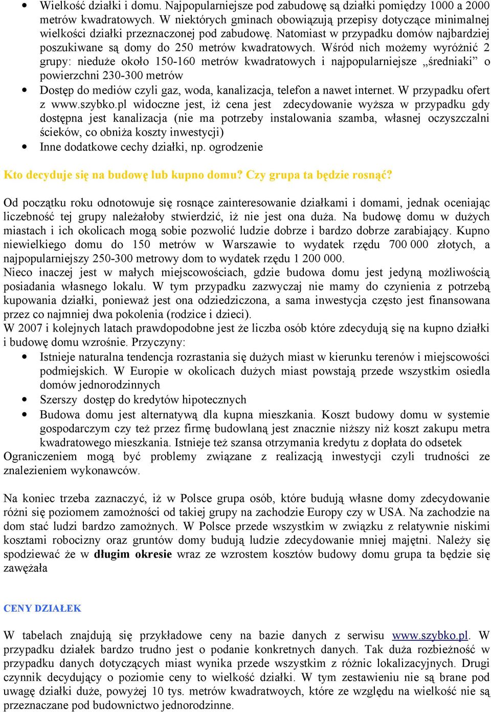 Wśród nich możemy wyróżnić 2 grupy: nieduże około 150-160 metrów kwadratowych i najpopularniejsze średniaki o powierzchni 230-300 metrów Dostęp do mediów czyli gaz, woda, kanalizacja, telefon a nawet