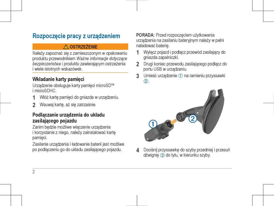 2 PORADA: Przed rozpoczęciem użytkowania urządzenia na zasilaniu bateryjnym należy w pełni naładować baterię. 1 Wyłącz pojazd i podłącz przewód zasilający do gniazda zapalniczki.