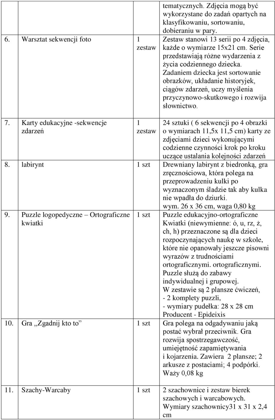 Zadaniem dziecka jest sortowanie obrazków, układanie historyjek, ciągów zdarzeń, uczy myślenia przyczynowo-skutkowego i rozwija słownictwo. 7.