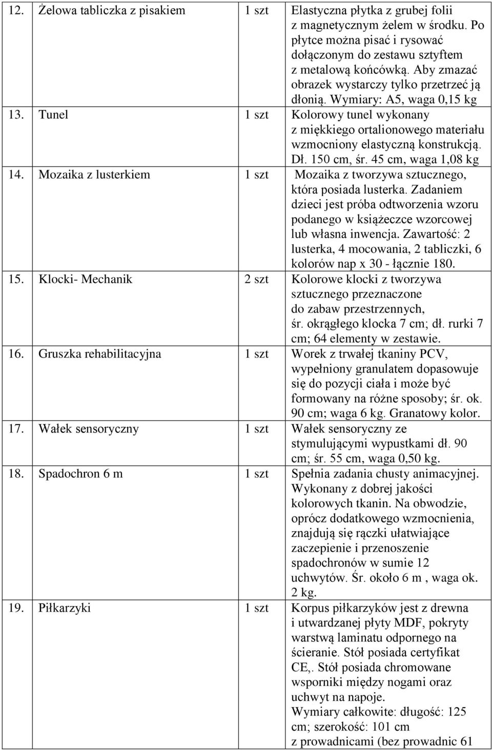 50 cm, śr. 45 cm, waga,08 kg 4. Mozaika z lusterkiem szt Mozaika z tworzywa sztucznego, która posiada lusterka.