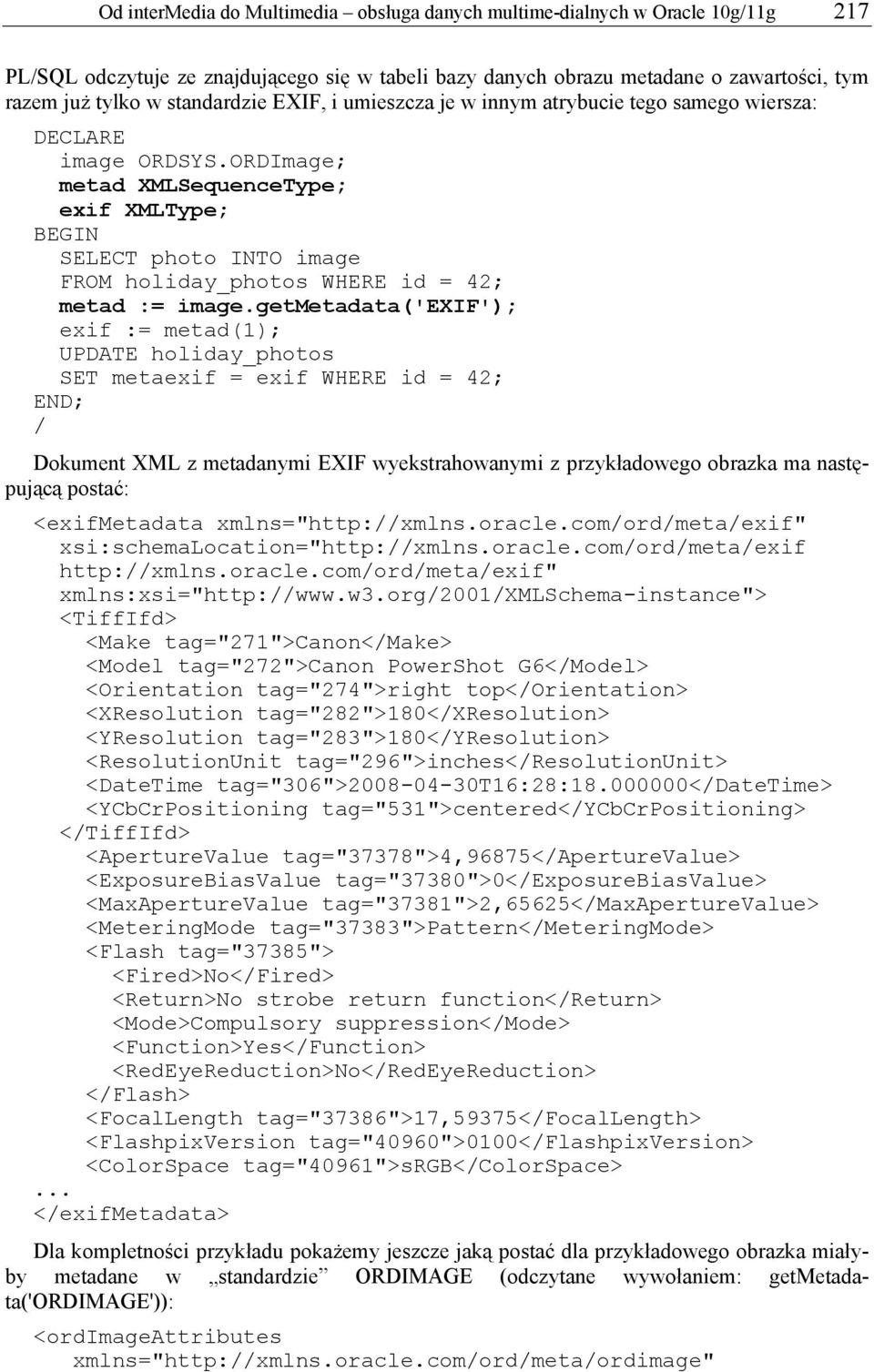 ORDImage; metad XMLSequenceType; exif XMLType; BEGIN SELECT photo INTO image FROM holiday_photos WHERE id = 42; metad := image.