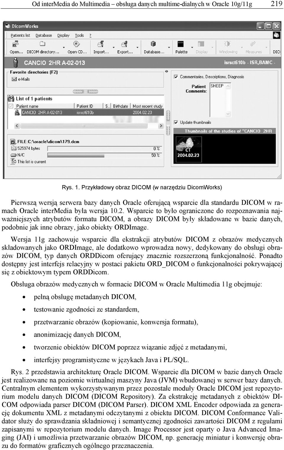 Wersja 11g zachowuje wsparcie dla ekstrakcji atrybutów DICOM z obrazów medycznych składowanych jako ORDImage, ale dodatkowo wprowadza nowy, dedykowany do obsługi obrazów DICOM, typ danych ORDDicom