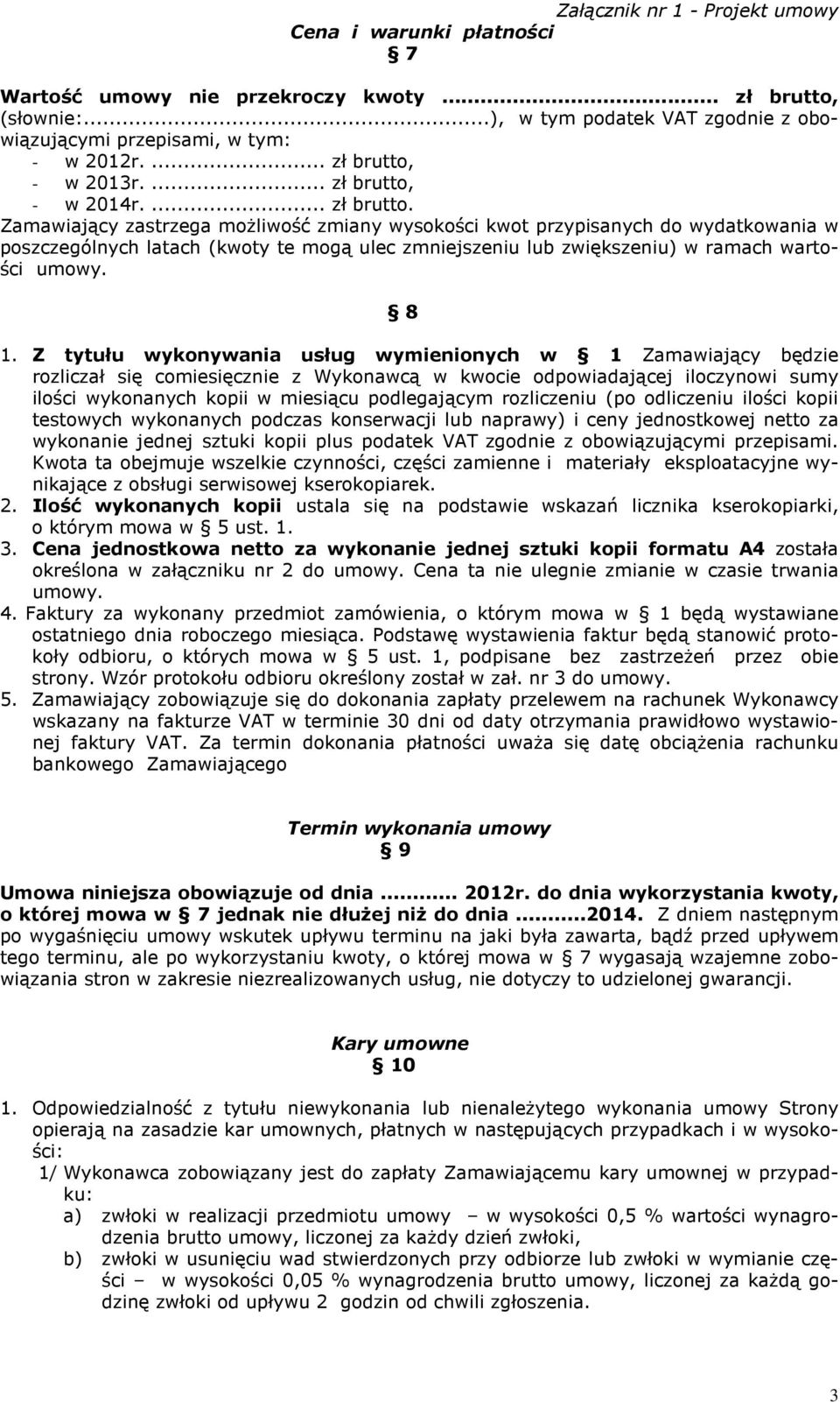 8 1. Z tytułu wykonywania usług wymienionych w 1 Zamawiający będzie rozliczał się comiesięcznie z Wykonawcą w kwocie odpowiadającej iloczynowi sumy ilości wykonanych kopii w miesiącu podlegającym