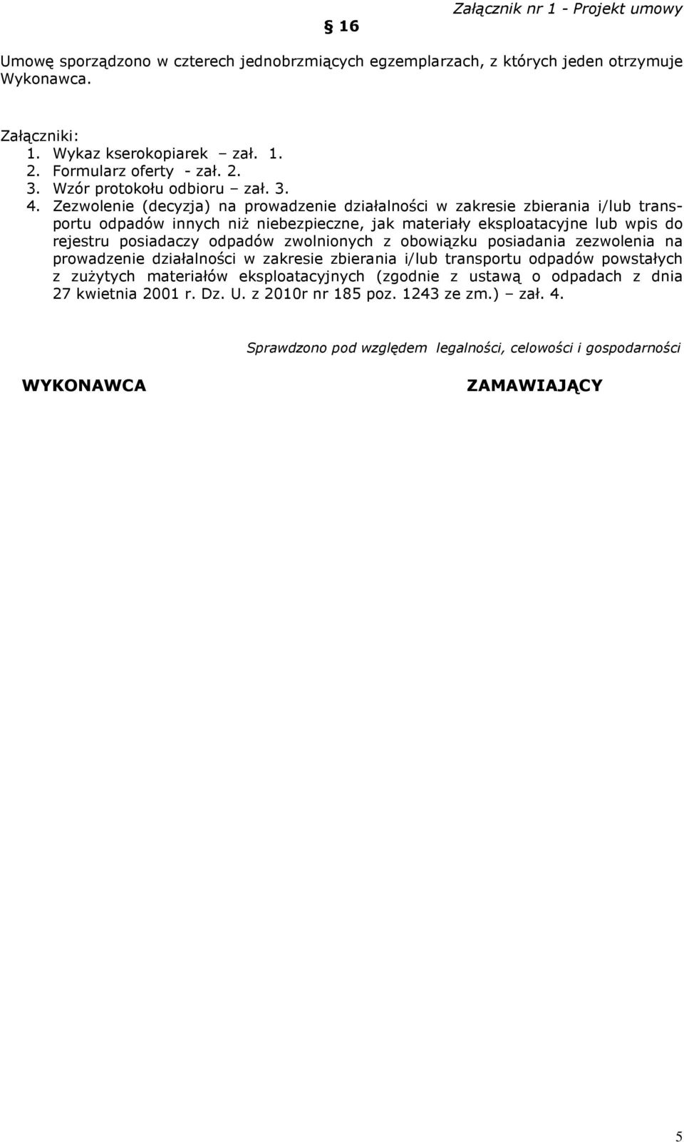 Zezwolenie (decyzja) na prowadzenie działalności w zakresie zbierania i/lub transportu odpadów innych niŝ niebezpieczne, jak materiały eksploatacyjne lub wpis do rejestru posiadaczy odpadów