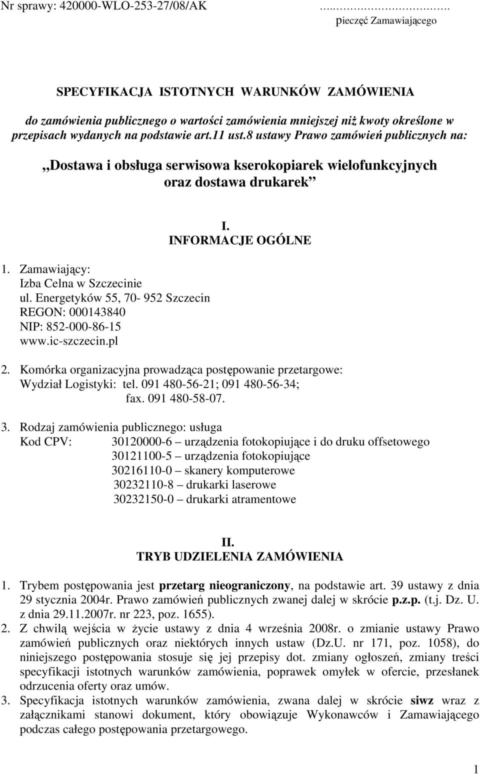 8 ustawy Prawo zamówień publicznych na: Dostawa i obsługa serwisowa kserokopiarek wielofunkcyjnych oraz dostawa drukarek 1. Zamawiający: Izba Celna w Szczecinie ul.