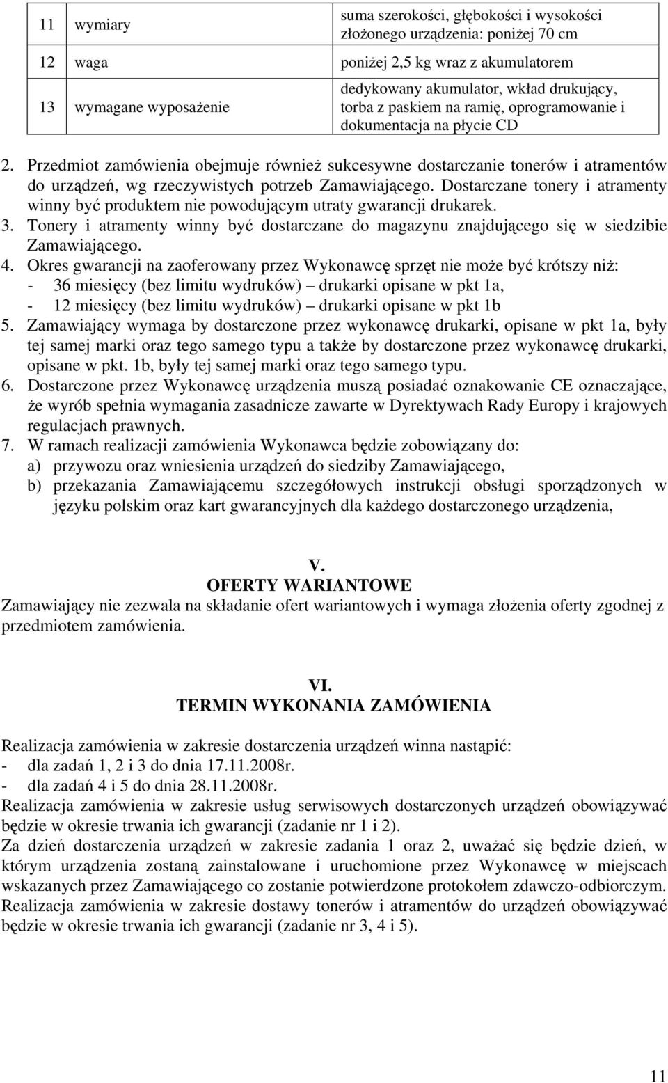 Przedmiot zamówienia obejmuje również sukcesywne dostarczanie tonerów i atramentów do urządzeń, wg rzeczywistych potrzeb Zamawiającego.