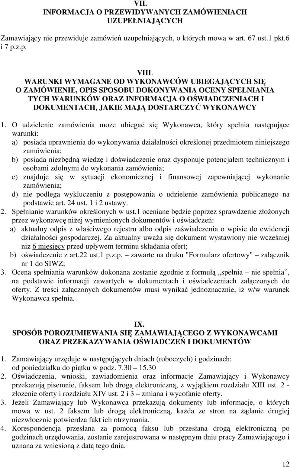 O udzielenie zamówienia może ubiegać się Wykonawca, który spełnia następujące warunki: a) posiada uprawnienia do wykonywania działalności określonej przedmiotem niniejszego zamówienia; b) posiada